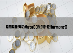 常用常新！华为Mate60系列升级HarmonyOS 4.2：AI云增强、小艺方言太好用了