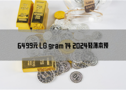 6499元 LG gram 14 2024轻薄本预售：酷睿Ultra5-evo版处理器